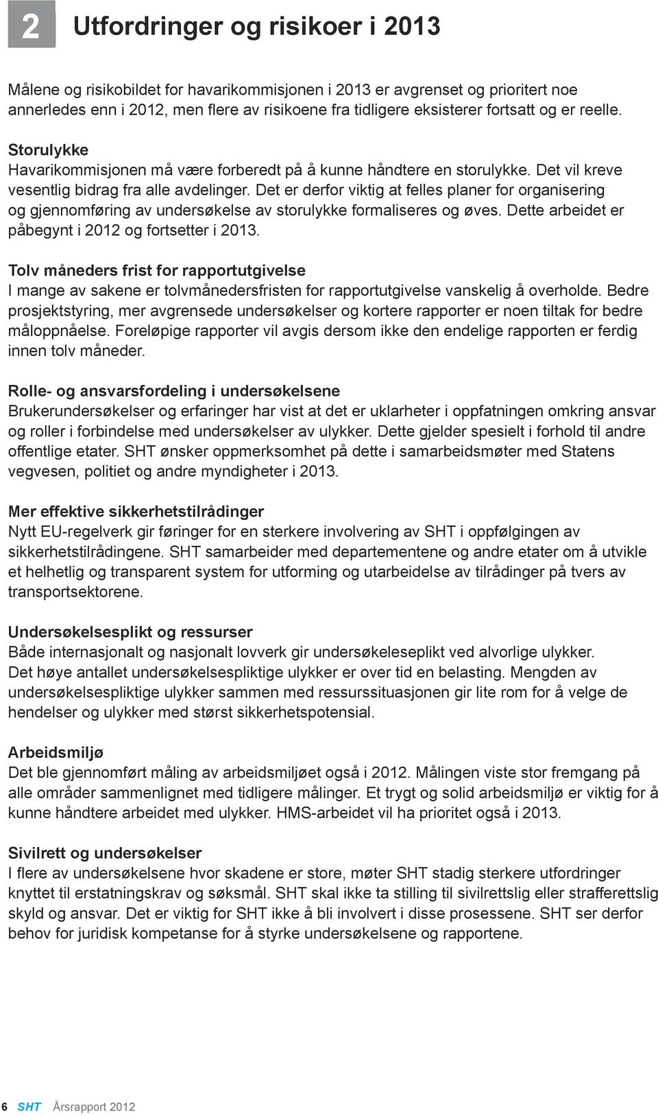 Det er derfor viktig at felles planer for organisering og gjennomføring av undersøkelse av storulykke formaliseres og øves. Dette arbeidet er påbegynt i 2012 og fortsetter i 2013.