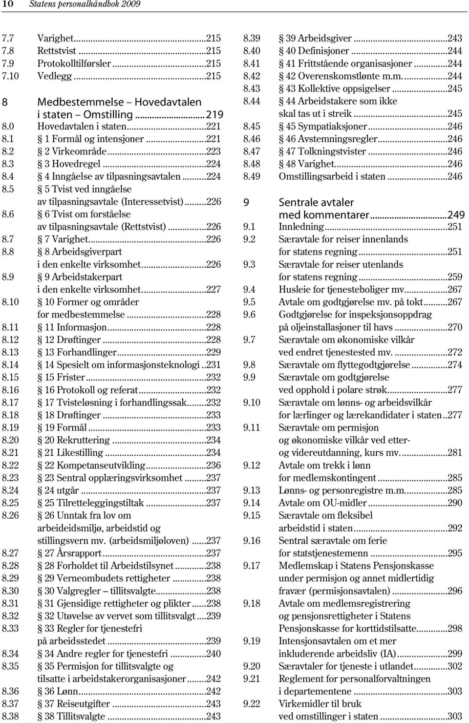 ..226 8.6 6 Tvist om forståelse av tilpasningsavtale (Rettstvist)...226 8.7 7 Varighet...226 8.8 8 Arbeidsgiverpart i den enkelte virksomhet...226 8.9 9 Arbeidstakerpart i den enkelte virksomhet.