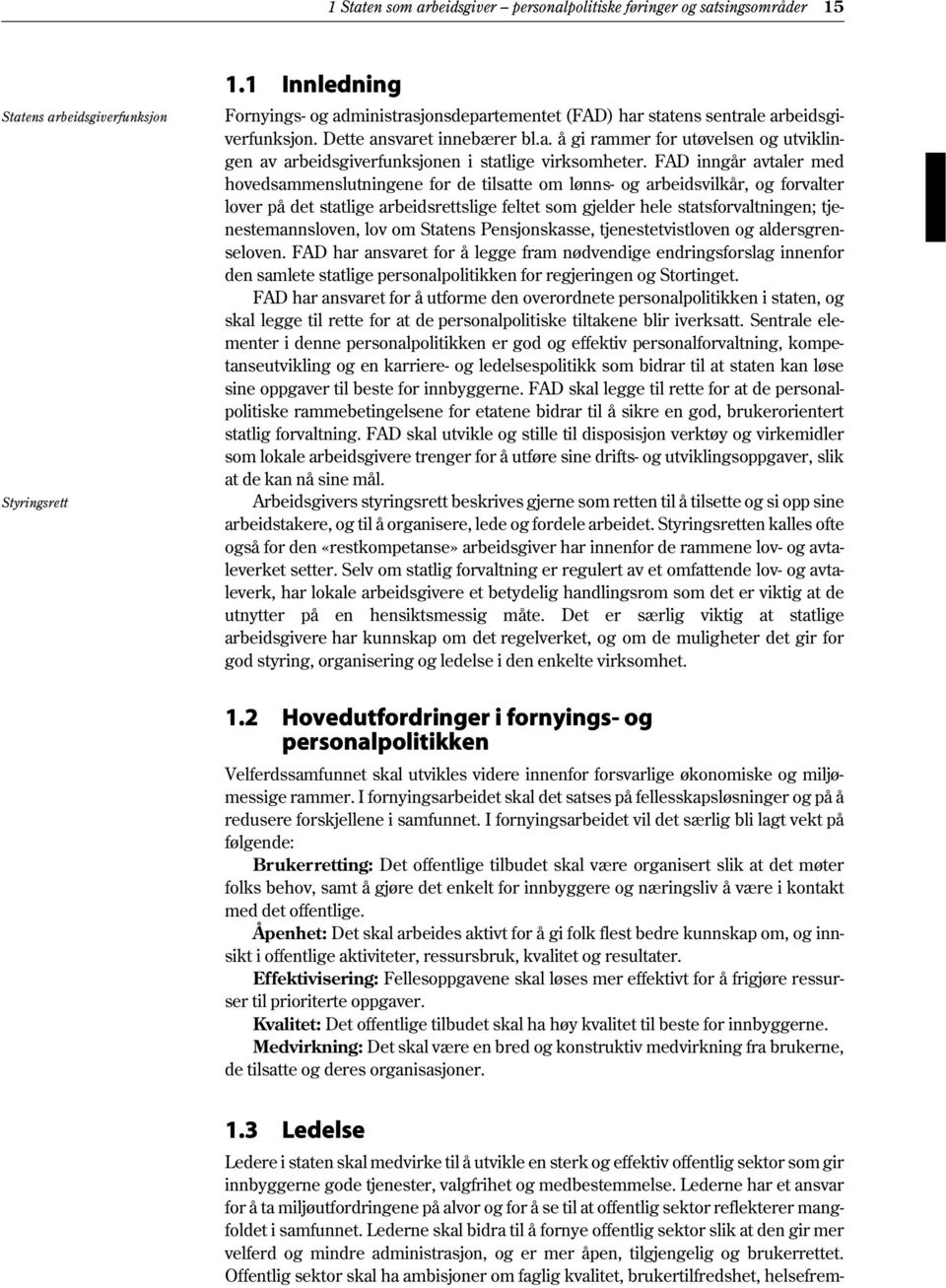 FAD inngår avtaler med hovedsammenslutningene for de tilsatte om lønns- og arbeidsvilkår, og forvalter lover på det statlige arbeidsrettslige feltet som gjelder hele statsforvaltningen;