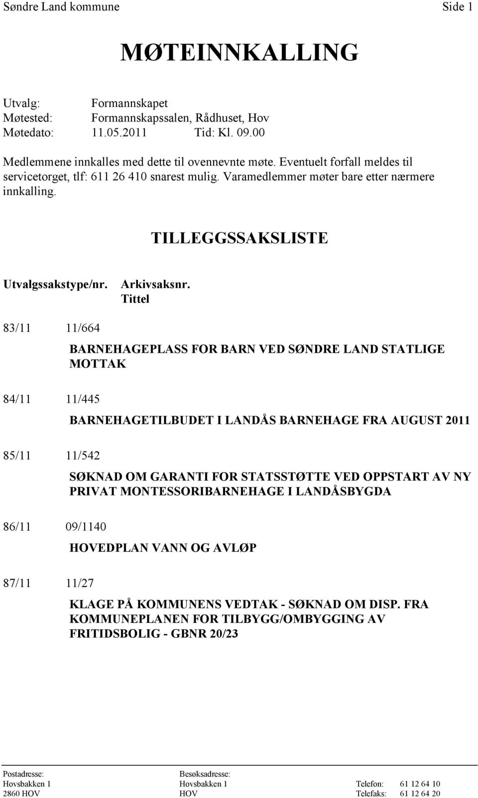 Tittel 83/11 11/664 BARNEHAGEPLASS FOR BARN VED SØNDRE LAND STATLIGE MOTTAK 84/11 11/445 BARNEHAGETILBUDET I LANDÅS BARNEHAGE FRA AUGUST 2011 85/11 11/542 SØKNAD OM GARANTI FOR STATSSTØTTE VED