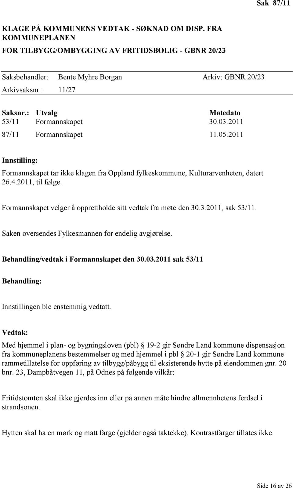 2011, til følge. Formannskapet velger å opprettholde sitt vedtak fra møte den 30.3.2011, sak 53/11. Saken oversendes Fylkesmannen for endelig avgjørelse. Behandling/vedtak i Formannskapet den 30.03.