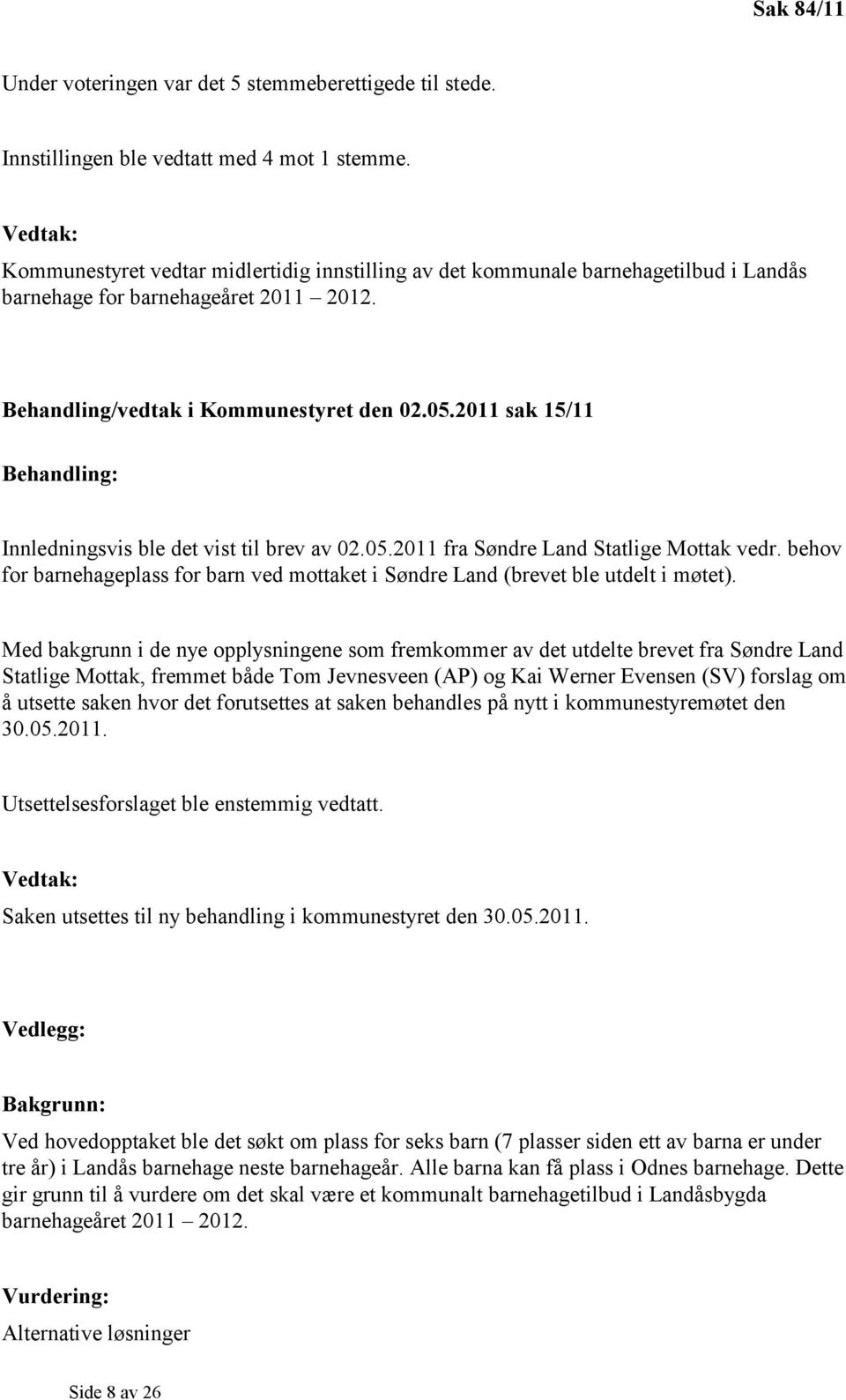 2011 sak 15/11 Behandling: Innledningsvis ble det vist til brev av 02.05.2011 fra Søndre Land Statlige Mottak vedr.