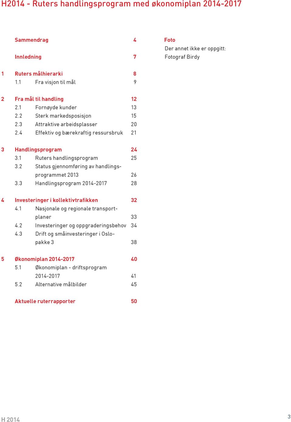 4 Effektiv og bærekraftig ressursbruk 21 3 Handlingsprogram 24 3.1 Ruters handlingsprogram 25 3.2 Status gjennomføring av handlingsprogrammet 2013 26 3.