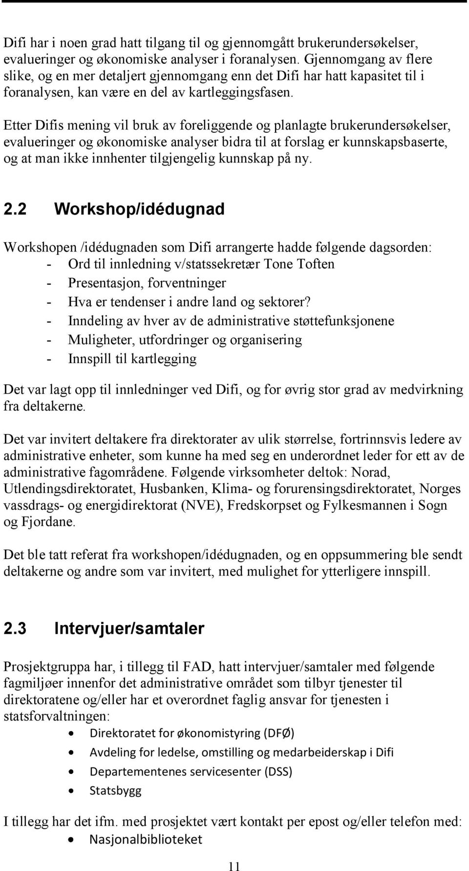 Etter Difis mening vil bruk av foreliggende og planlagte brukerundersøkelser, evalueringer og økonomiske analyser bidra til at forslag er kunnskapsbaserte, og at man ikke innhenter tilgjengelig