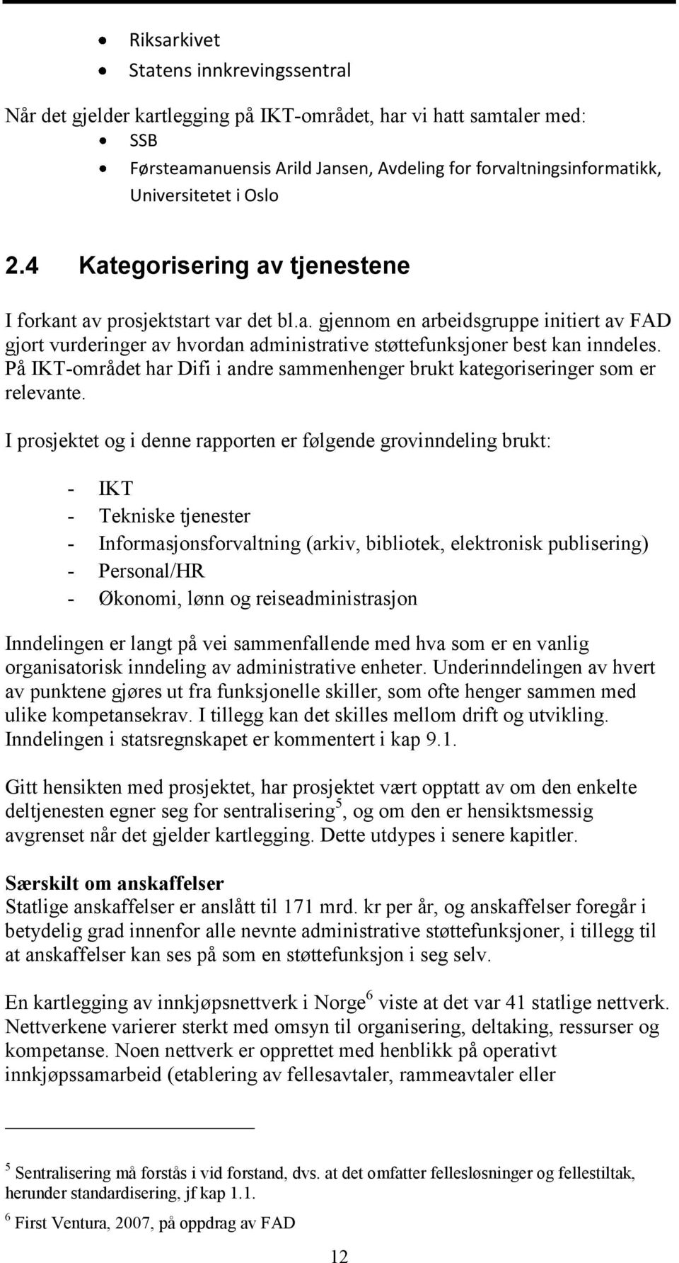 På IKT-området har Difi i andre sammenhenger brukt kategoriseringer som er relevante.