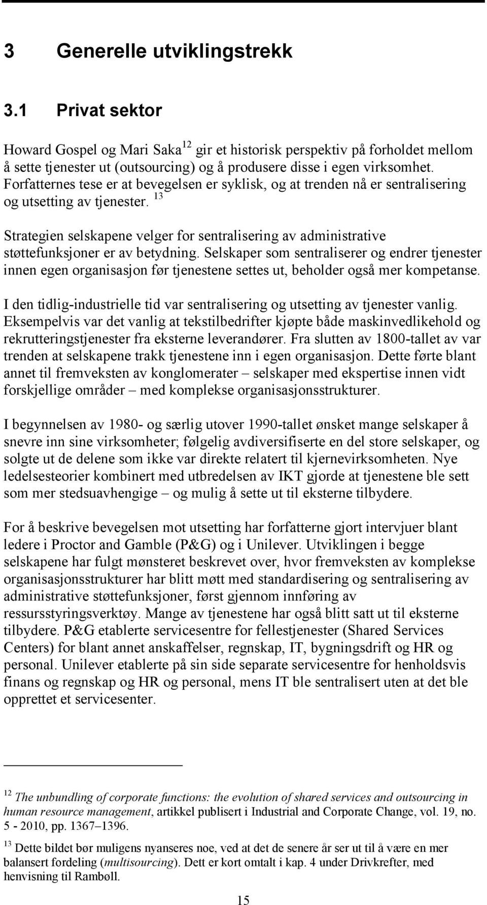 13 Strategien selskapene velger for sentralisering av administrative støttefunksjoner er av betydning.