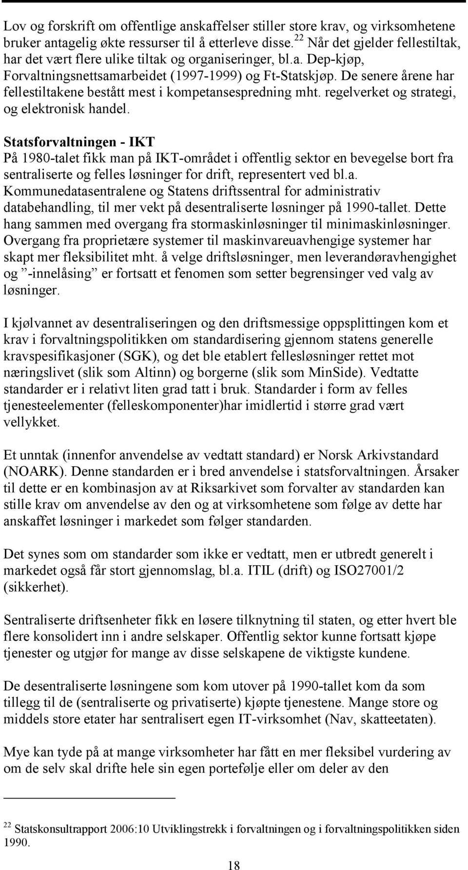 De senere årene har fellestiltakene bestått mest i kompetansespredning mht. regelverket og strategi, og elektronisk handel.