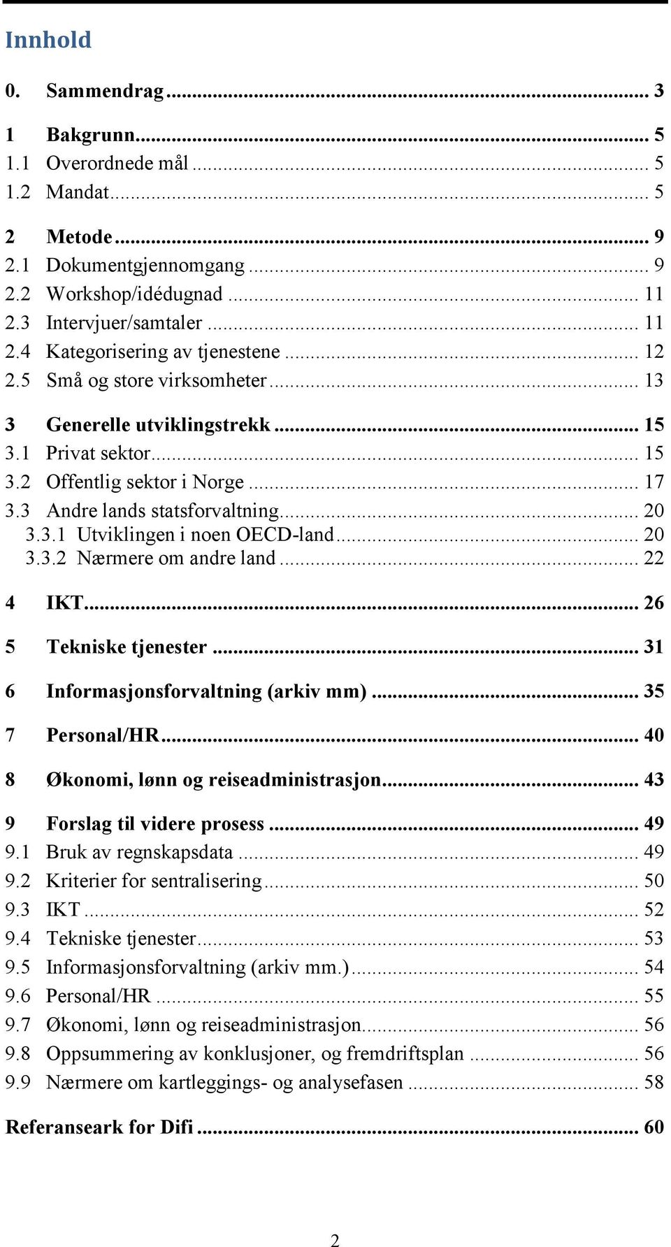 .. 20 3.3.2 Nærmere om andre land... 22 4 IKT... 26 5 Tekniske tjenester... 31 6 Informasjonsforvaltning (arkiv mm)... 35 7 Personal/HR... 40 8 Økonomi, lønn og reiseadministrasjon.