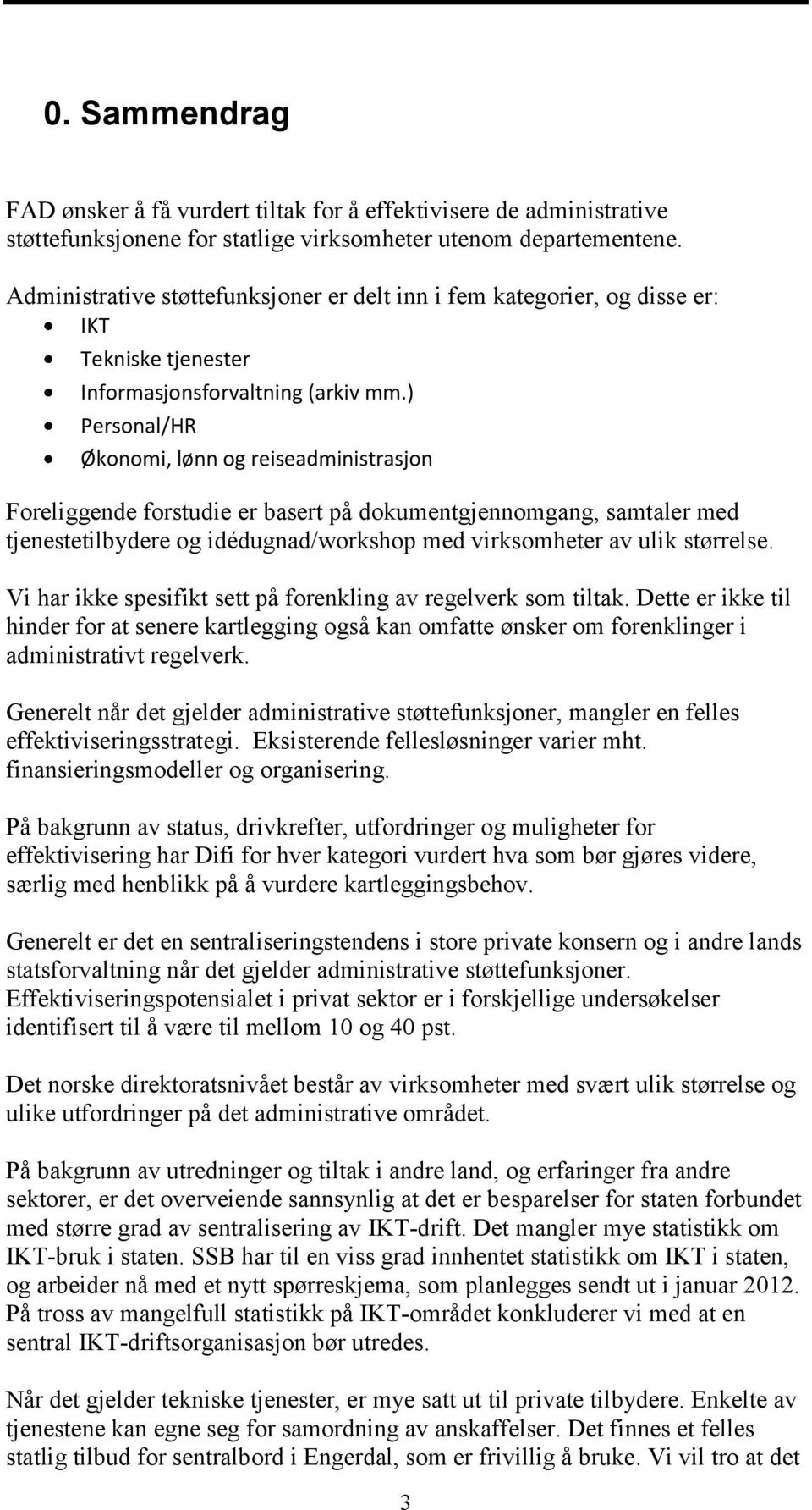 ) Personal/HR Økonomi, lønn og reiseadministrasjon Foreliggende forstudie er basert på dokumentgjennomgang, samtaler med tjenestetilbydere og idédugnad/workshop med virksomheter av ulik størrelse.