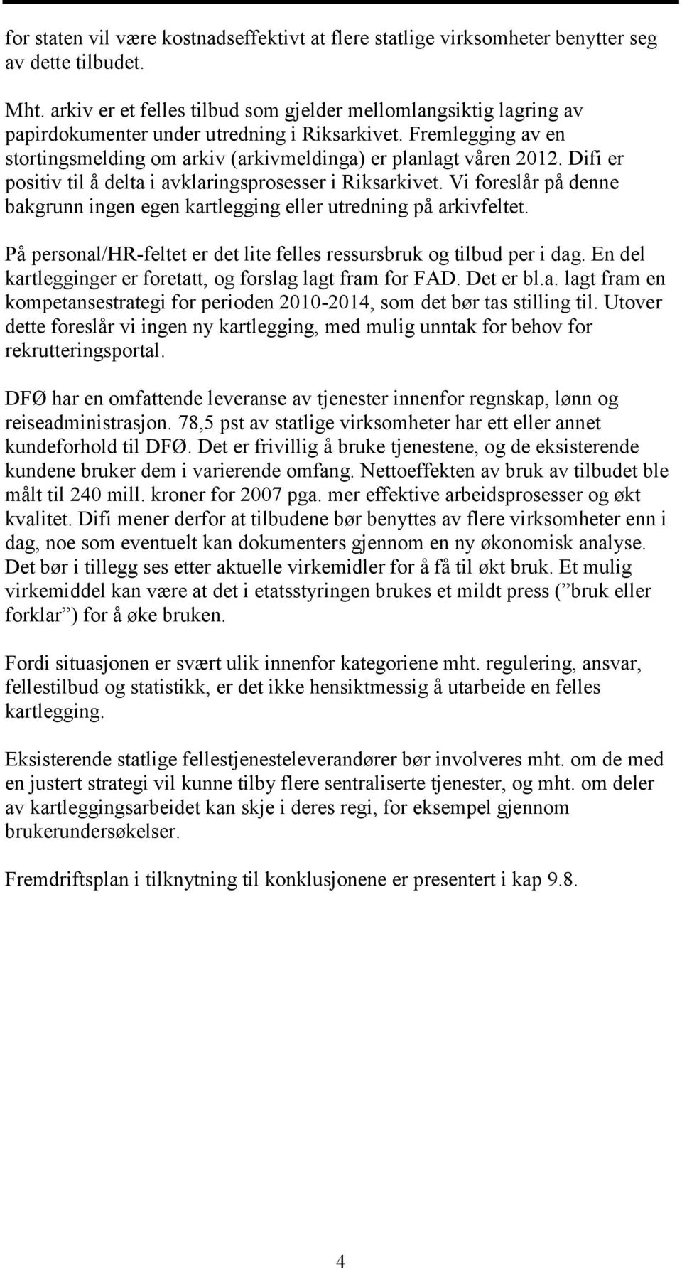 Difi er positiv til å delta i avklaringsprosesser i Riksarkivet. Vi foreslår på denne bakgrunn ingen egen kartlegging eller utredning på arkivfeltet.