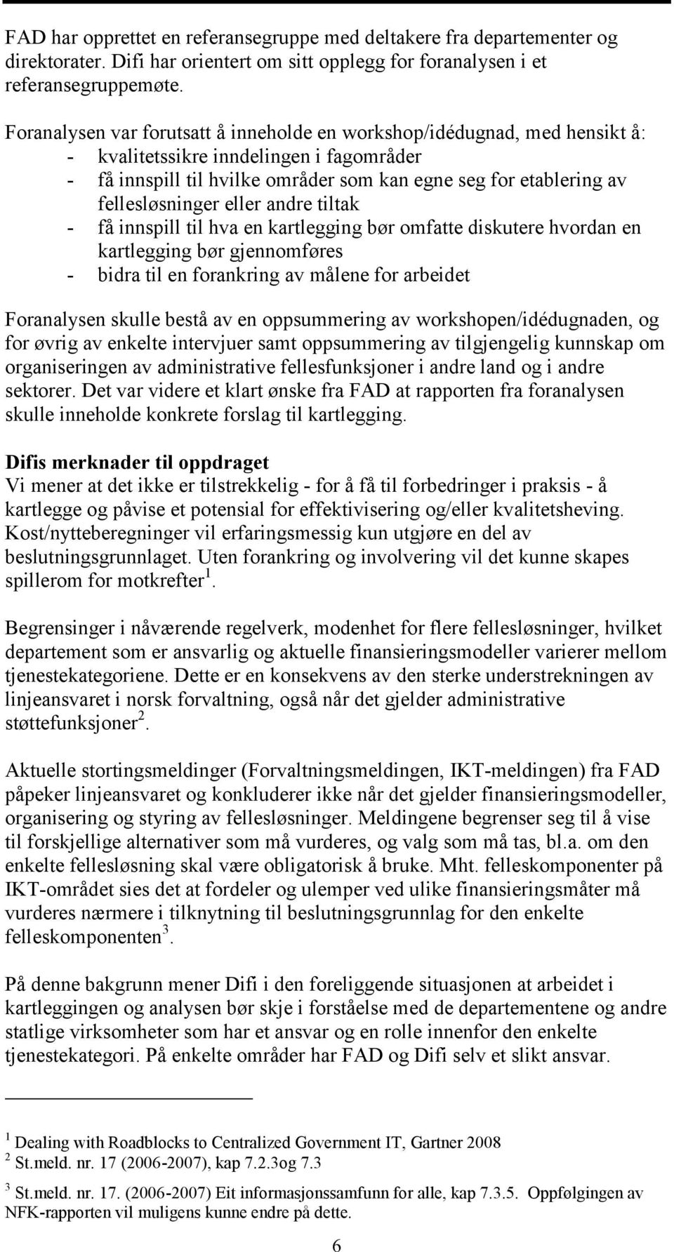 fellesløsninger eller andre tiltak - få innspill til hva en kartlegging bør omfatte diskutere hvordan en kartlegging bør gjennomføres - bidra til en forankring av målene for arbeidet Foranalysen