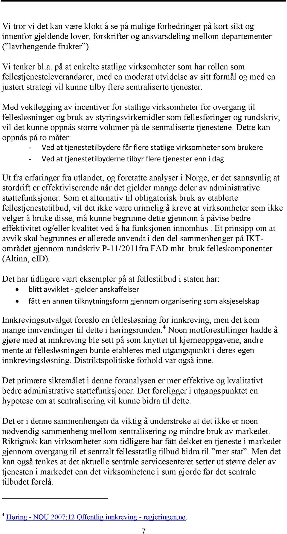 svarsdeling mellom departementer ( lavthengende frukter ). Vi tenker bl.a. på at enkelte statlige virksomheter som har rollen som fellestjenesteleverandører, med en moderat utvidelse av sitt formål