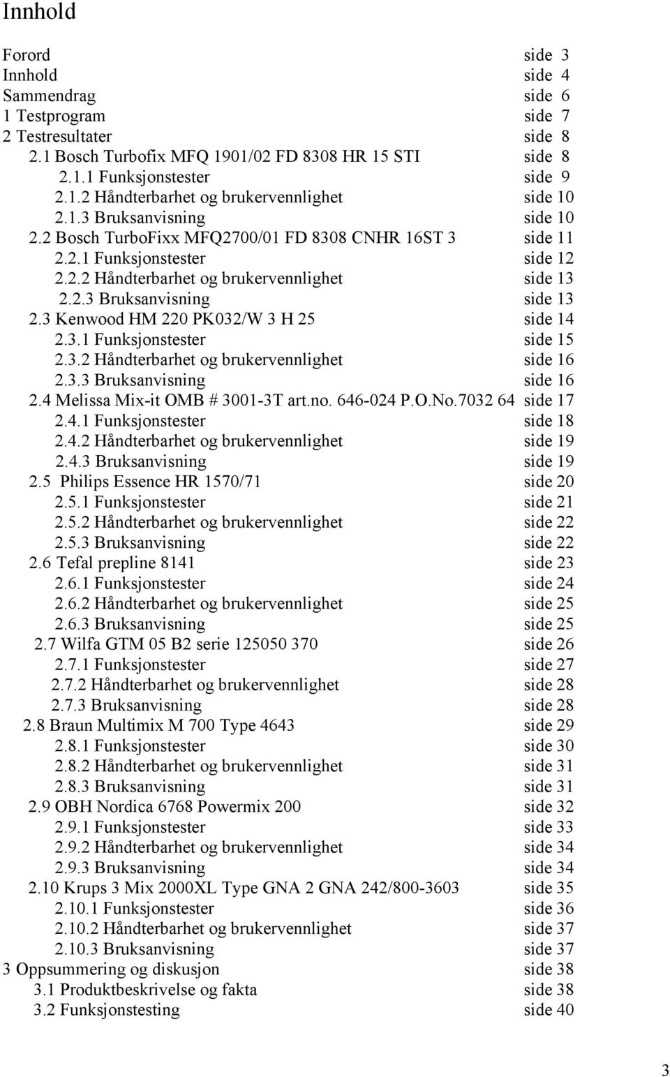 3 Kenwood HM 220 PK032/W 3 H 25 side 14 2.3.1 Funksjonstester side 15 2.3.2 Håndterbarhet og brukervennlighet side 16 2.3.3 Bruksanvisning side 16 2.4 Melissa Mix-it OMB # 3001-3T art.no. 646-024 P.O.No.