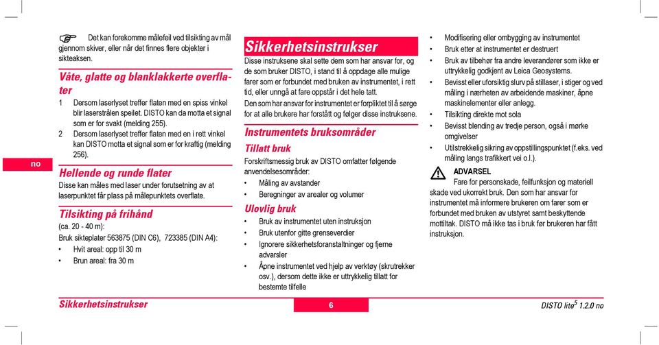 2 Dersom laserlyset treffer flat med i rett vink kan DISTO motta et signal som er for kraftig (mding 256).