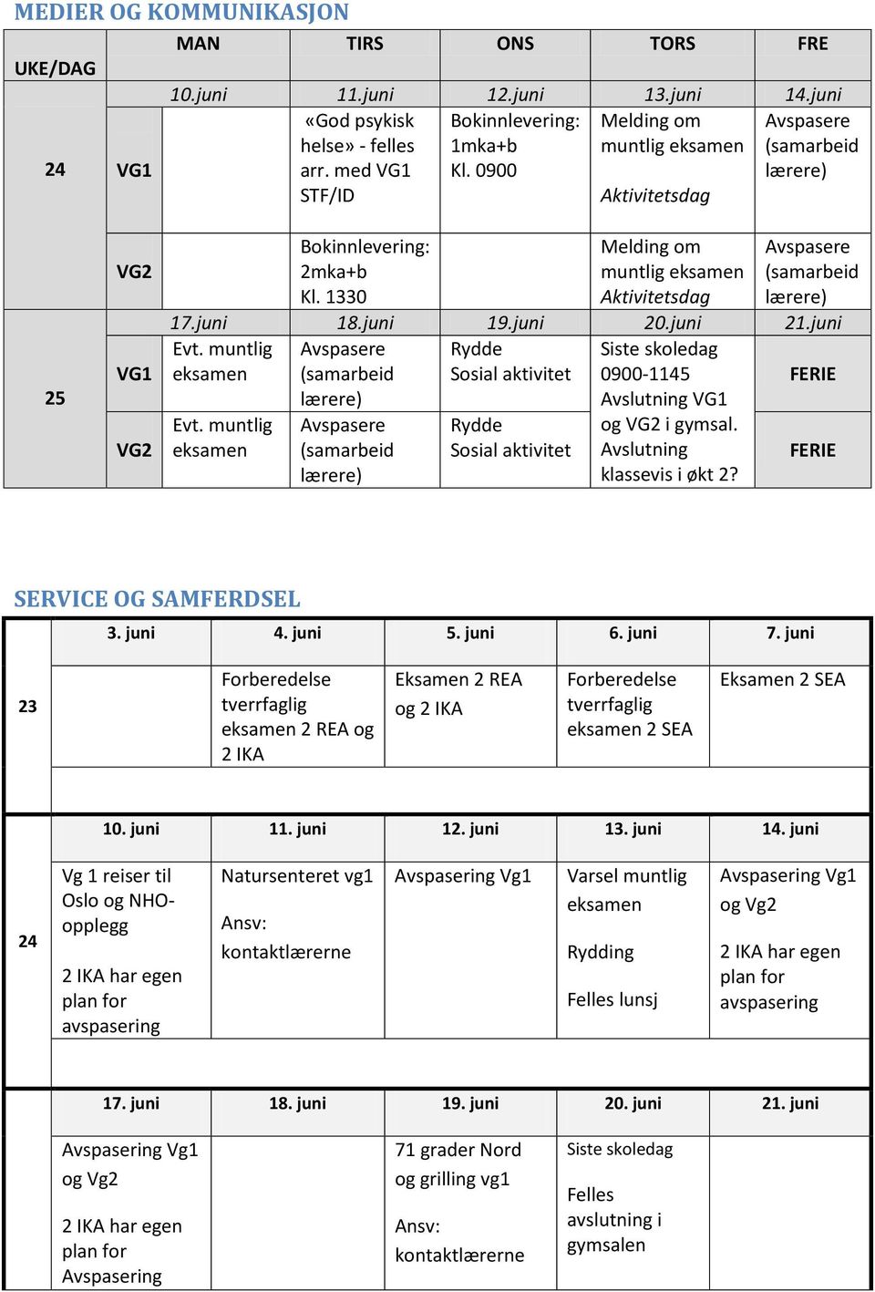 muntlig Avspasere Rydde (samarbeid Sosial aktivitet FERIE Evt. muntlig lærere) Avspasere (samarbeid lærere) Rydde Sosial aktivitet 0900-1145 Avslutning VG1 og VG2 i gymsal.