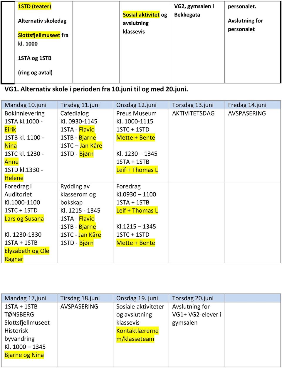 1100 - Nina 1STC kl. 1230 - Anne 1STD kl.1330 - Helene Cafedialog Kl. 0930-1145 1STA - Flavio 1STB - Bjarne 1STC Jan Kåre 1STD - Bjørn Preus Museum Kl. 1000-1115 1STC + 1STD Mette + Bente Kl.