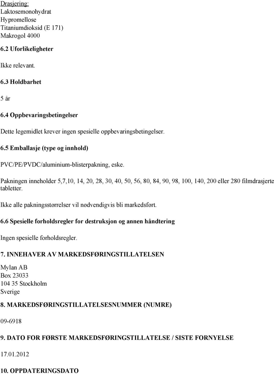 Pakningen inneholder 5,7,10, 14, 20, 28, 30, 40, 50, 56, 80, 84, 90, 98, 100, 140, 200 eller 280 filmdrasjerte tabletter. Ikke alle pakningsstørrelser vil nødvendigvis bli markedsført. 6.