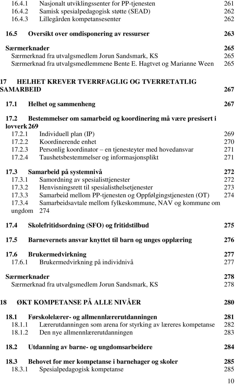 Hagtvet og Marianne Ween 265 17 HELHET KREVER TVERRFAGLIG OG TVERRETATLIG SAMARBEID 267 17.1 Helhet og sammenheng 267 17.2 Bestemmelser om samarbeid og koordinering må være presisert i lovverk 269 17.