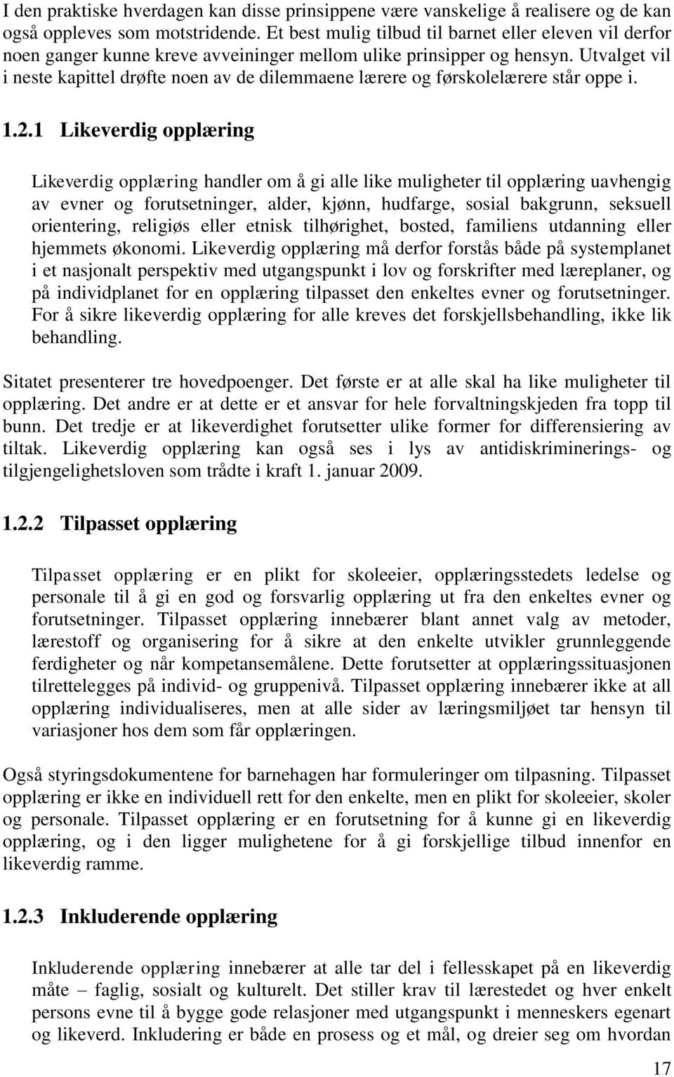 Utvalget vil i neste kapittel drøfte noen av de dilemmaene lærere og førskolelærere står oppe i. 1.2.