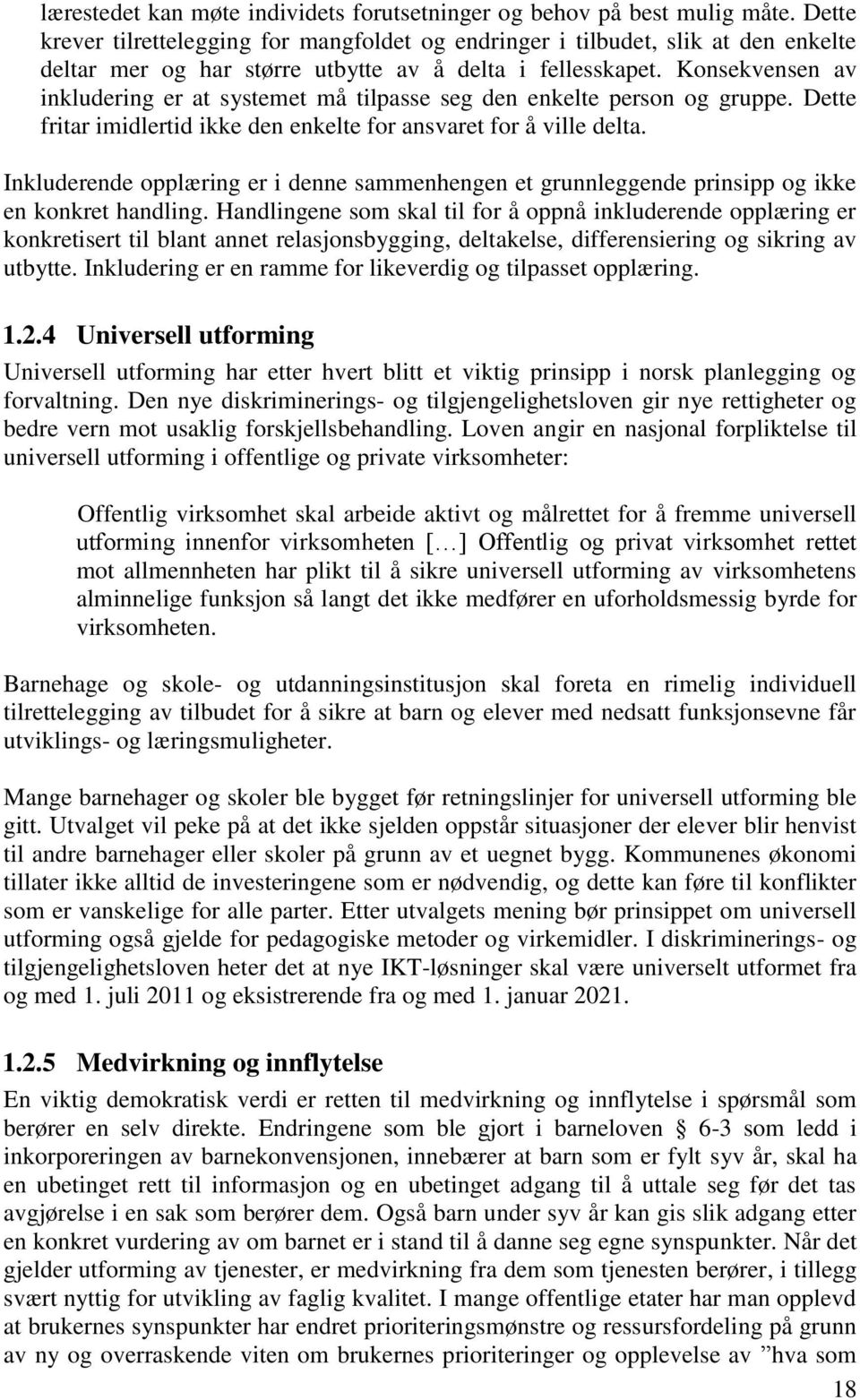 Konsekvensen av inkludering er at systemet må tilpasse seg den enkelte person og gruppe. Dette fritar imidlertid ikke den enkelte for ansvaret for å ville delta.