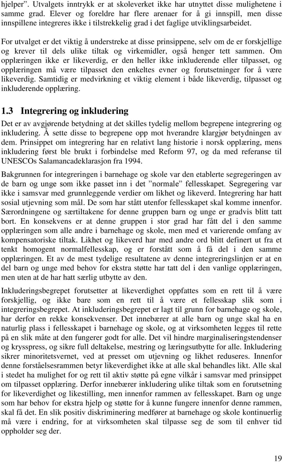 For utvalget er det viktig å understreke at disse prinsippene, selv om de er forskjellige og krever til dels ulike tiltak og virkemidler, også henger tett sammen.