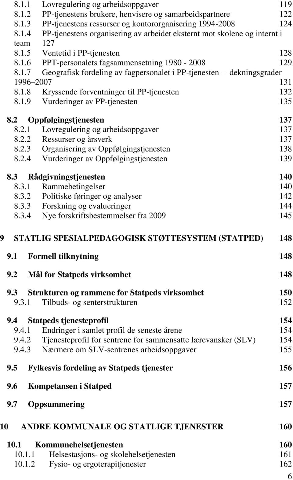 1.9 Vurderinger av PP-tjenesten 135 8.2 Oppfølgingstjenesten 137 8.2.1 Lovregulering og arbeidsoppgaver 137 8.2.2 Ressurser og årsverk 137 8.2.3 Organisering av Oppfølgingstjenesten 138 8.2.4 Vurderinger av Oppfølgingstjenesten 139 8.