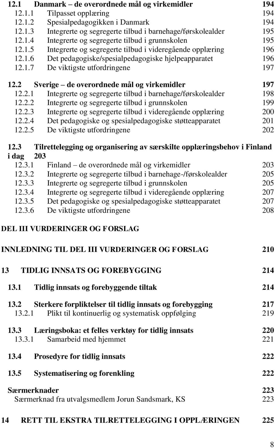 2 Sverige de overordnede mål og virkemidler 197 12.2.1 Integrerte og segregerte tilbud i barnehage/førskolealder 198 12.2.2 Integrerte og segregerte tilbud i grunnskolen 199 12.2.3 Integrerte og segregerte tilbud i videregående opplæring 200 12.