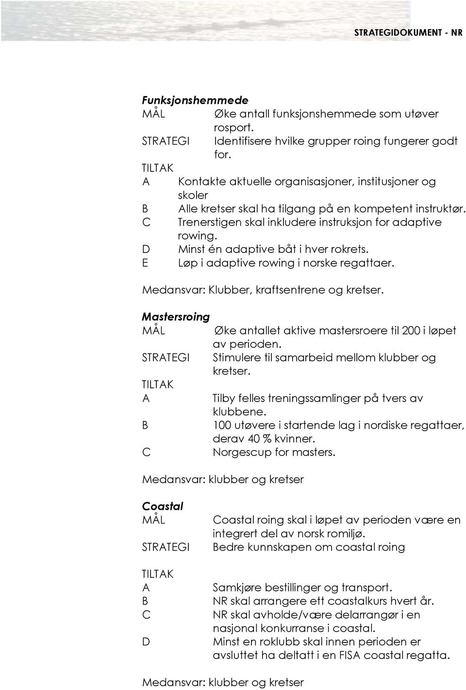 D Minst én adaptive båt i hver rokrets. E Løp i adaptive rowing i norske regattaer. Medansvar: Klubber, kraftsentrene og kretser.