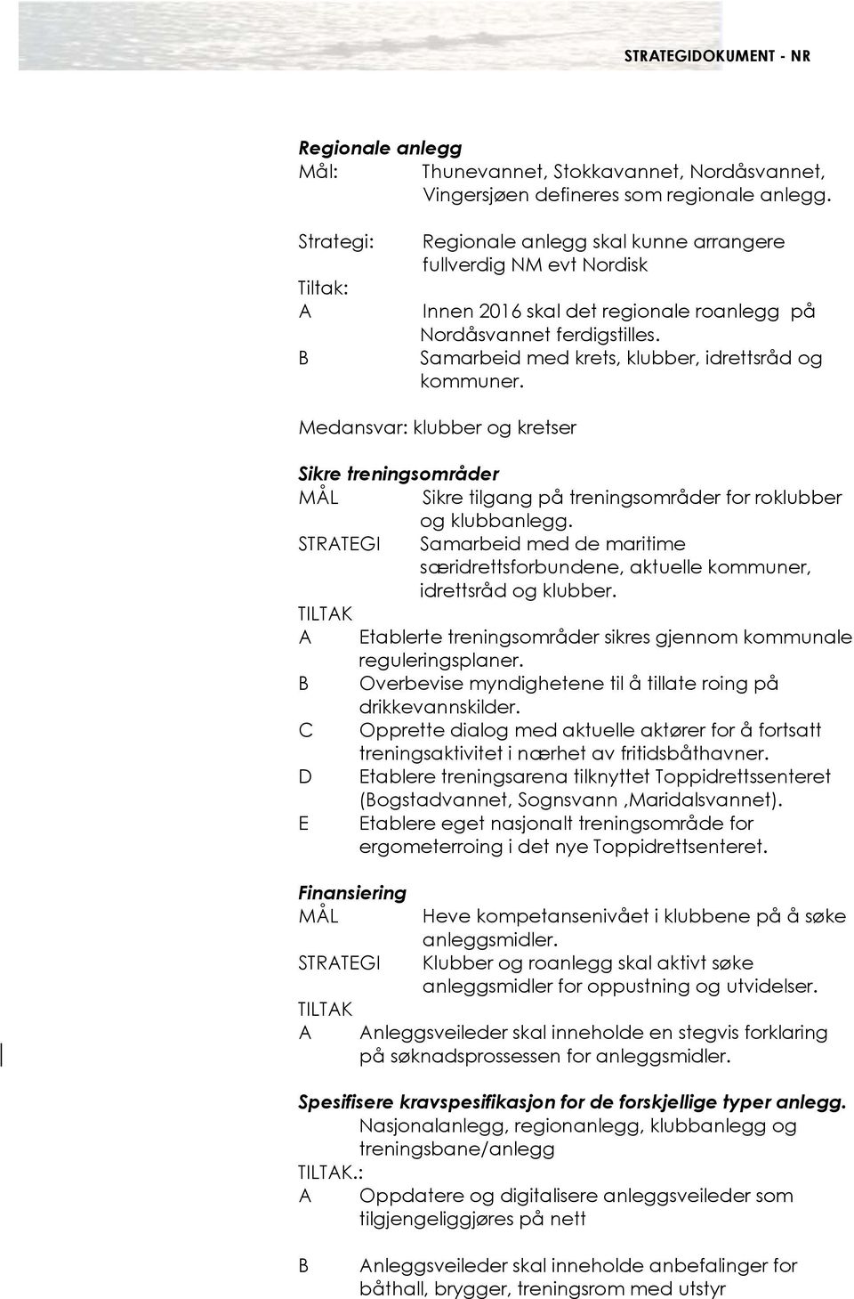 Samarbeid med krets, klubber, idrettsråd og kommuner. Medansvar: klubber og kretser Sikre treningsområder MÅL Sikre tilgang på treningsområder for roklubber og klubbanlegg.