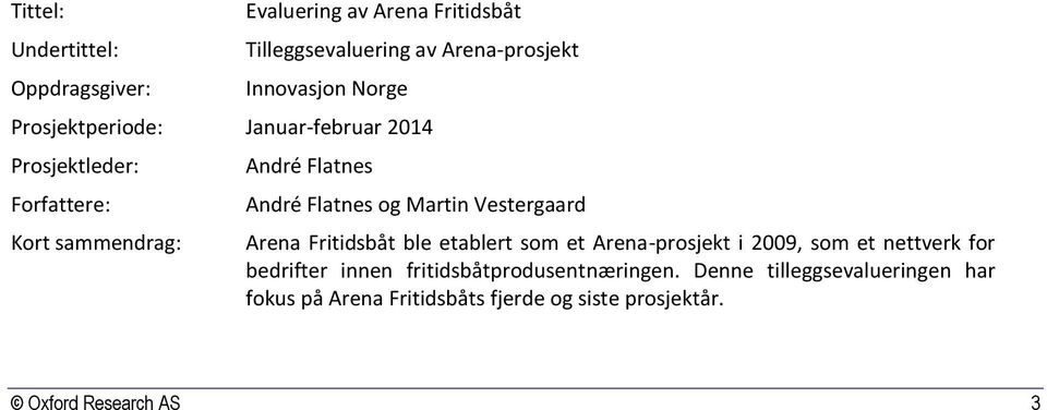 Vestergaard Arena Fritidsbåt ble etablert som et Arena-prosjekt i 2009, som et nettverk for bedrifter innen