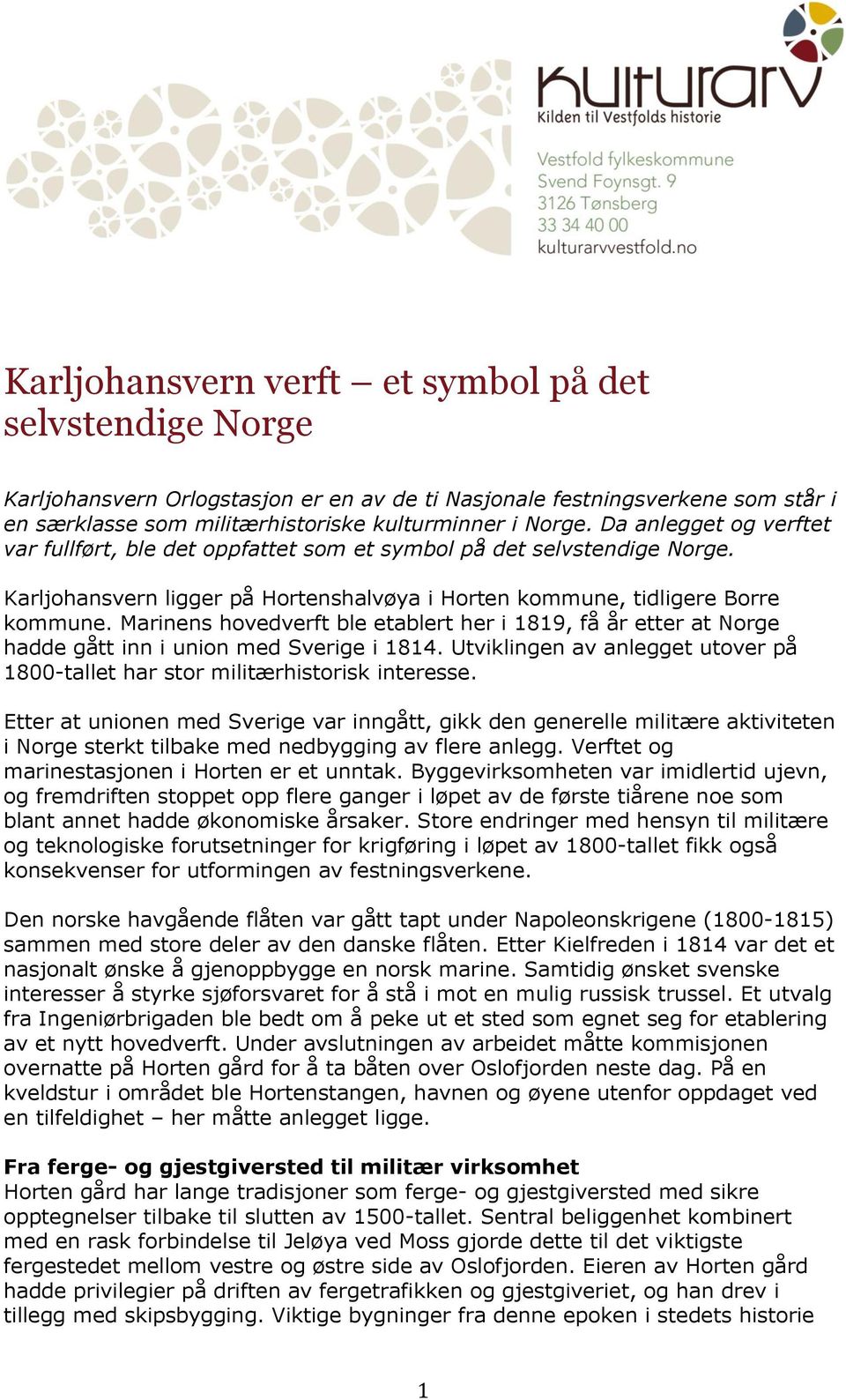 Marinens hovedverft ble etablert her i 1819, få år etter at Norge hadde gått inn i union med Sverige i 1814. Utviklingen av anlegget utover på 1800-tallet har stor militærhistorisk interesse.