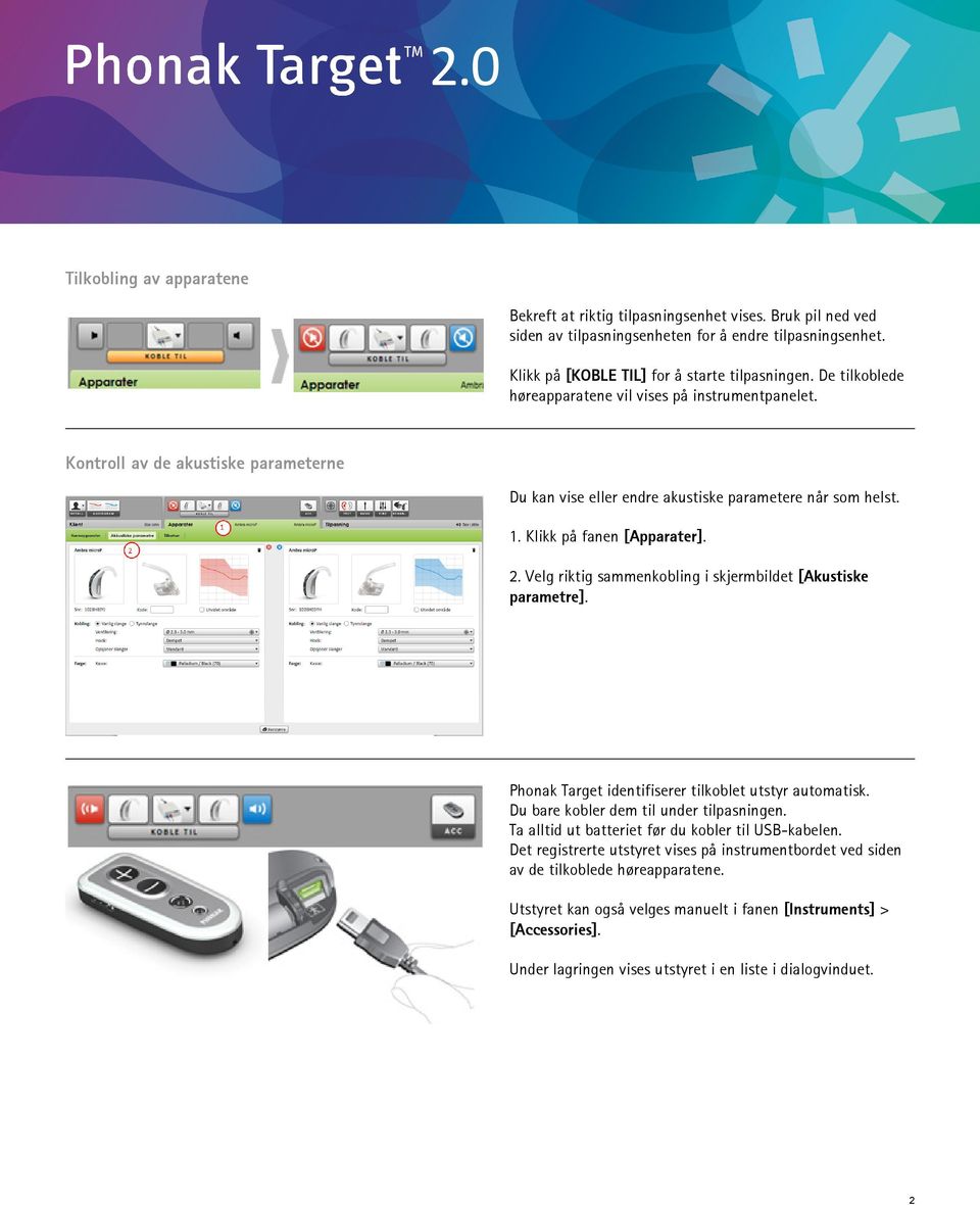 Velg riktig sammenkobling i skjermbildet [Akustiske parametre]. Phonak Target identifiserer tilkoblet utstyr automatisk. Du bare kobler dem til under tilpasningen.