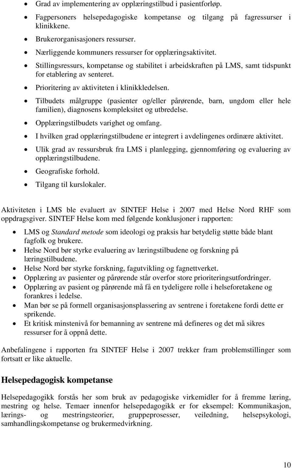 Prioritering av aktiviteten i klinikkledelsen. Tilbudets målgruppe (pasienter og/eller pårørende, barn, ungdom eller hele familien), diagnosens kompleksitet og utbredelse.