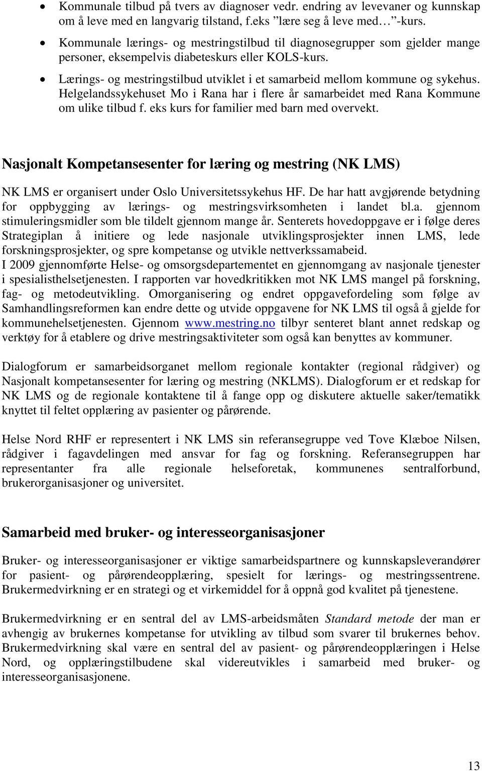 Lærings- og mestringstilbud utviklet i et samarbeid mellom kommune og sykehus. Helgelandssykehuset Mo i Rana har i flere år samarbeidet med Rana Kommune om ulike tilbud f.