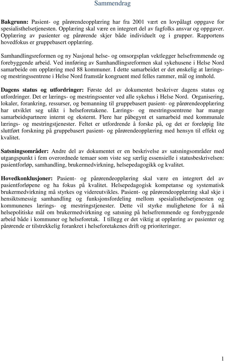 Samhandlingsreformen og ny Nasjonal helse- og omsorgsplan vektlegger helsefremmende og forebyggende arbeid.