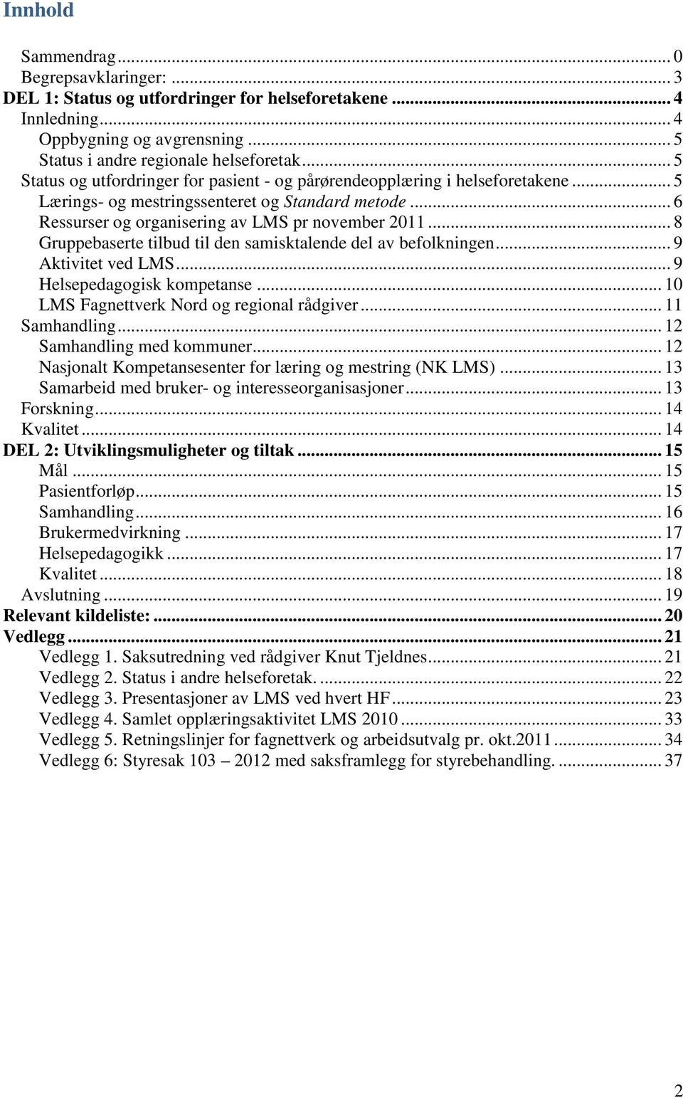 .. 8 Gruppebaserte tilbud til den samisktalende del av befolkningen... 9 Aktivitet ved LMS... 9 Helsepedagogisk kompetanse... 10 LMS Fagnettverk Nord og regional rådgiver... 11 Samhandling.