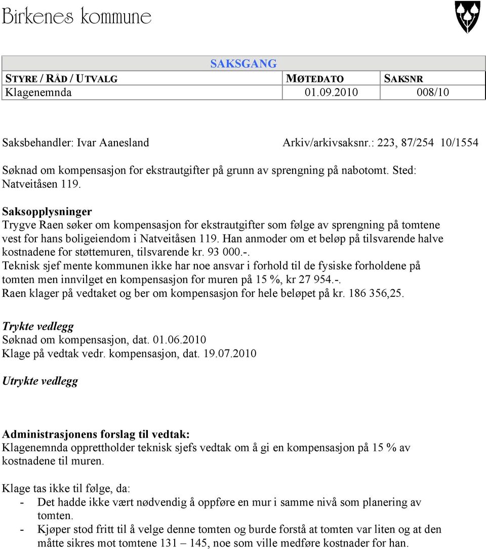 Saksopplysninger Trygve Raen søker om kompensasjon for ekstrautgifter som følge av sprengning på tomtene vest for hans boligeiendom i Natveitåsen 119.