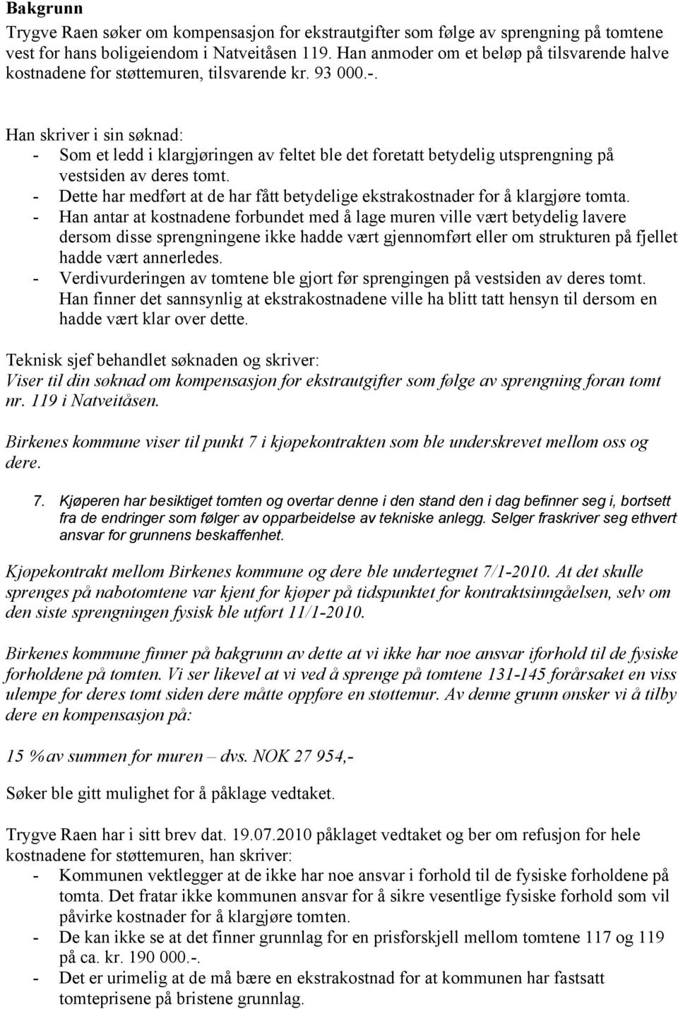 Han skriver i sin søknad: - Som et ledd i klargjøringen av feltet ble det foretatt betydelig utsprengning på vestsiden av deres tomt.