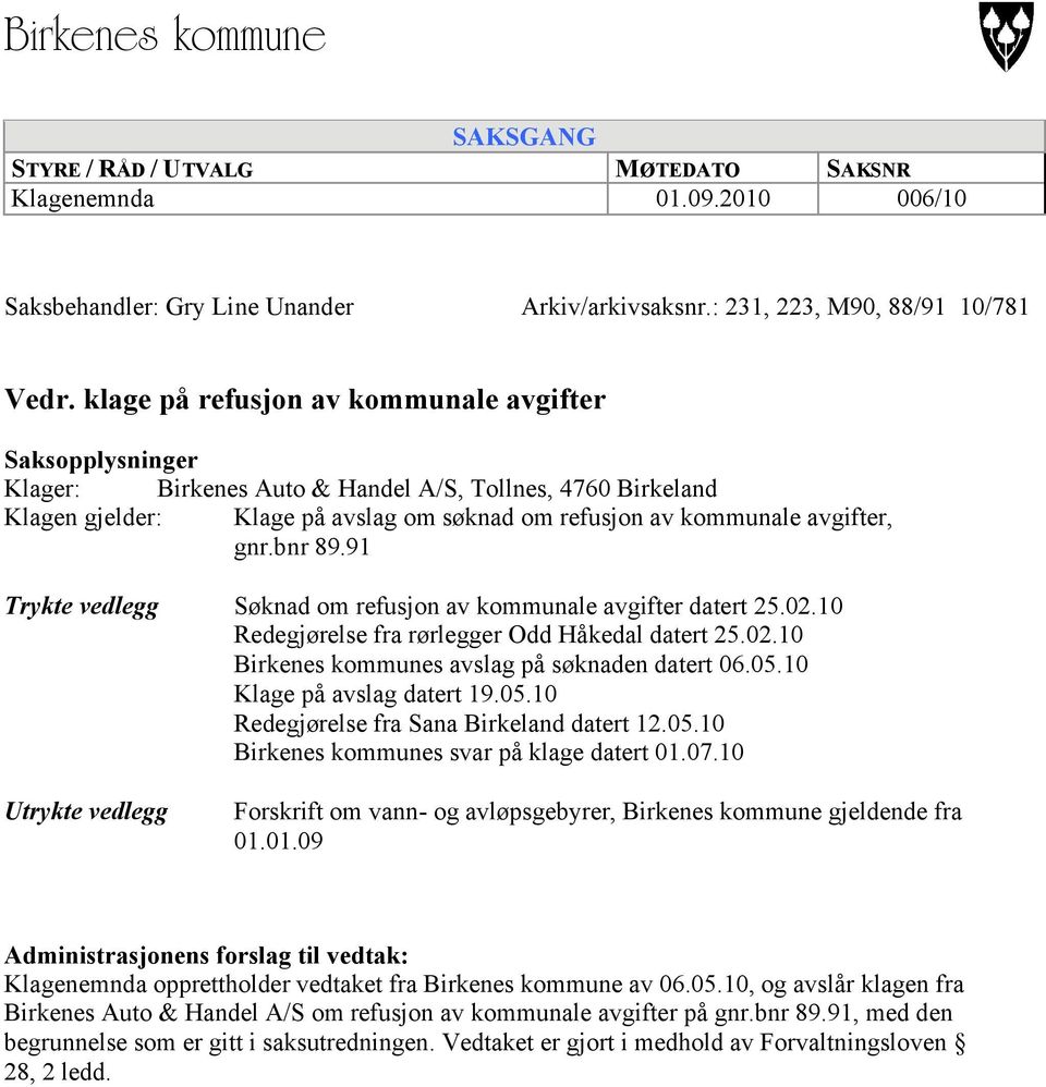 bnr 89.91 Trykte vedlegg Søknad om refusjon av kommunale avgifter datert 25.02.10 Redegjørelse fra rørlegger Odd Håkedal datert 25.02.10 Birkenes kommunes avslag på søknaden datert 06.05.