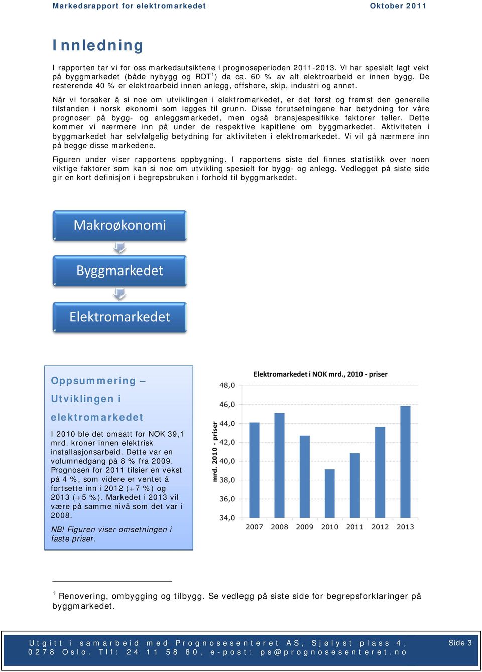 Når vi forsøker å si noe om utviklingen i elektromarkedet, er det først og fremst den generelle tilstanden i norsk økonomi som legges til grunn.