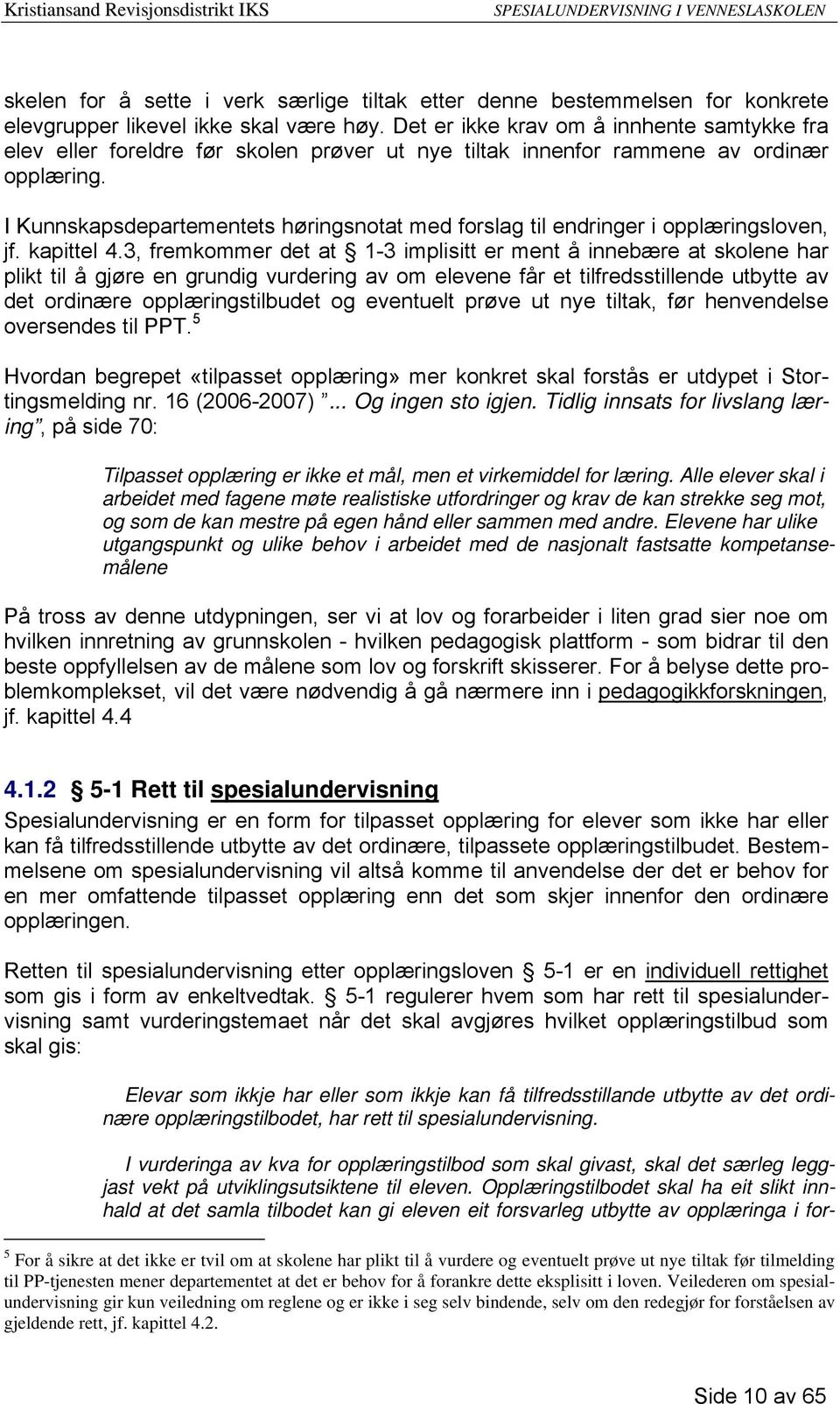 I Kunnskapsdepartementets høringsnotat med forslag til endringer i opplæringsloven, jf. kapittel 4.