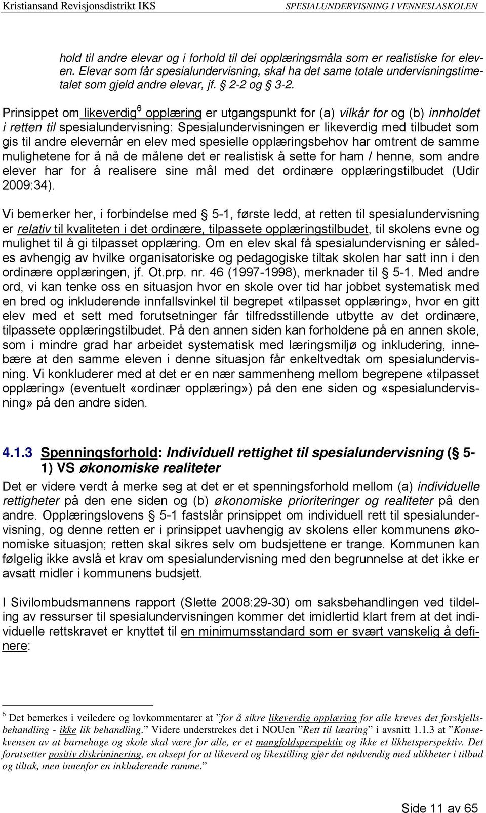 Prinsippet om likeverdig 6 opplæring er utgangspunkt for (a) vilkår for og (b) innholdet i retten til spesialundervisning: Spesialundervisningen er likeverdig med tilbudet som gis til andre elevernår