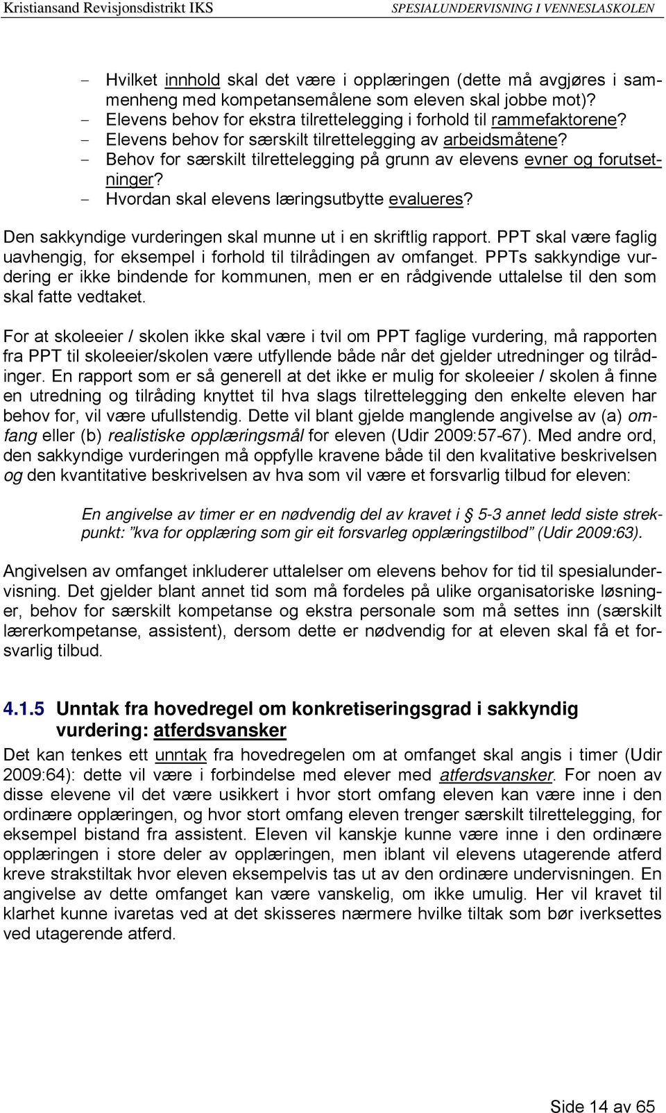 Den sakkyndige vurderingen skal munne ut i en skriftlig rapport. PPT skal være faglig uavhengig, for eksempel i forhold til tilrådingen av omfanget.