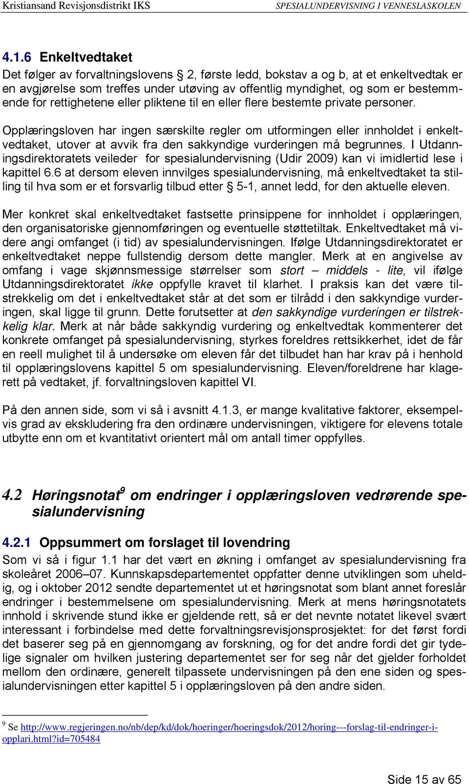 Opplæringsloven har ingen særskilte regler om utformingen eller innholdet i enkeltvedtaket, utover at avvik fra den sakkyndige vurderingen må begrunnes.