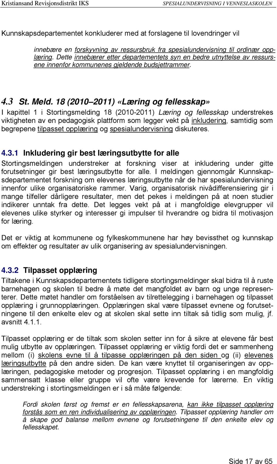 18 (2010 2011) «Læring og fellesskap» I kapittel 1 i Stortingsmelding 18 (2010-2011) Læring og fellesskap understrekes viktigheten av en pedagogisk plattform som legger vekt på inkludering, samtidig