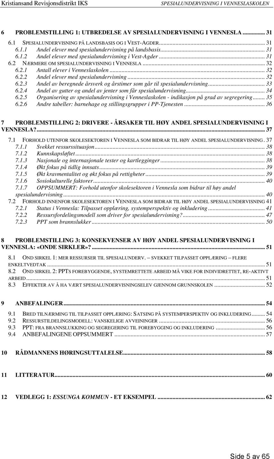 .. 33 6.2.4 Andel av gutter og andel av jenter som får spesialundervisning... 34 6.2.5 Organisering av spesialundervisning i Venneslaskolen - indikasjon på grad av segregering... 35 6.2.6 Andre tabeller: barnehage og stillingsgrupper i PP-Tjenesten.