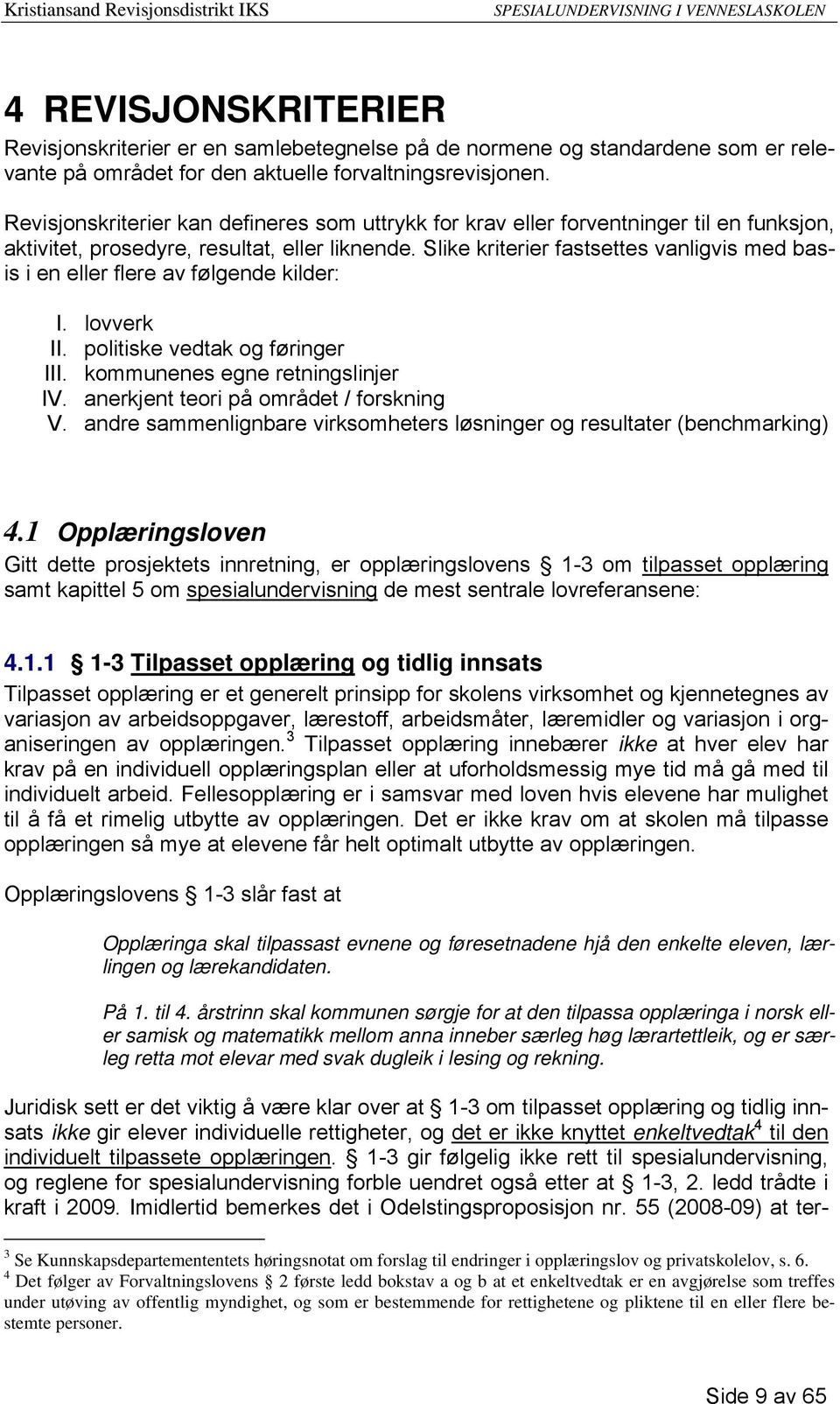 Slike kriterier fastsettes vanligvis med basis i en eller flere av følgende kilder: I. lovverk II. politiske vedtak og føringer III. kommunenes egne retningslinjer IV.