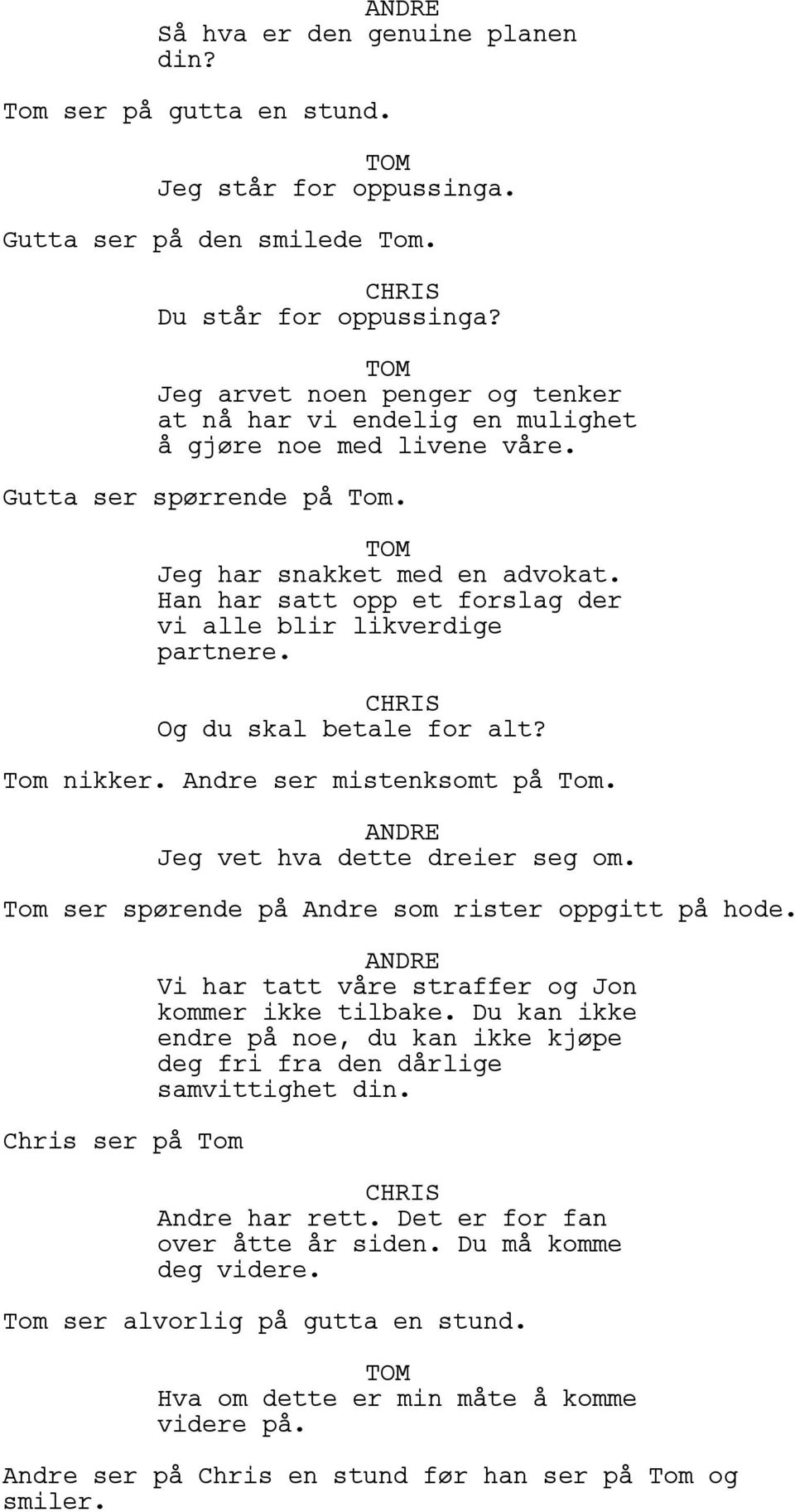 Han har satt opp et forslag der vi alle blir likverdige partnere. Og du skal betale for alt? Tom nikker. Andre ser mistenksomt på Tom. Jeg vet hva dette dreier seg om.