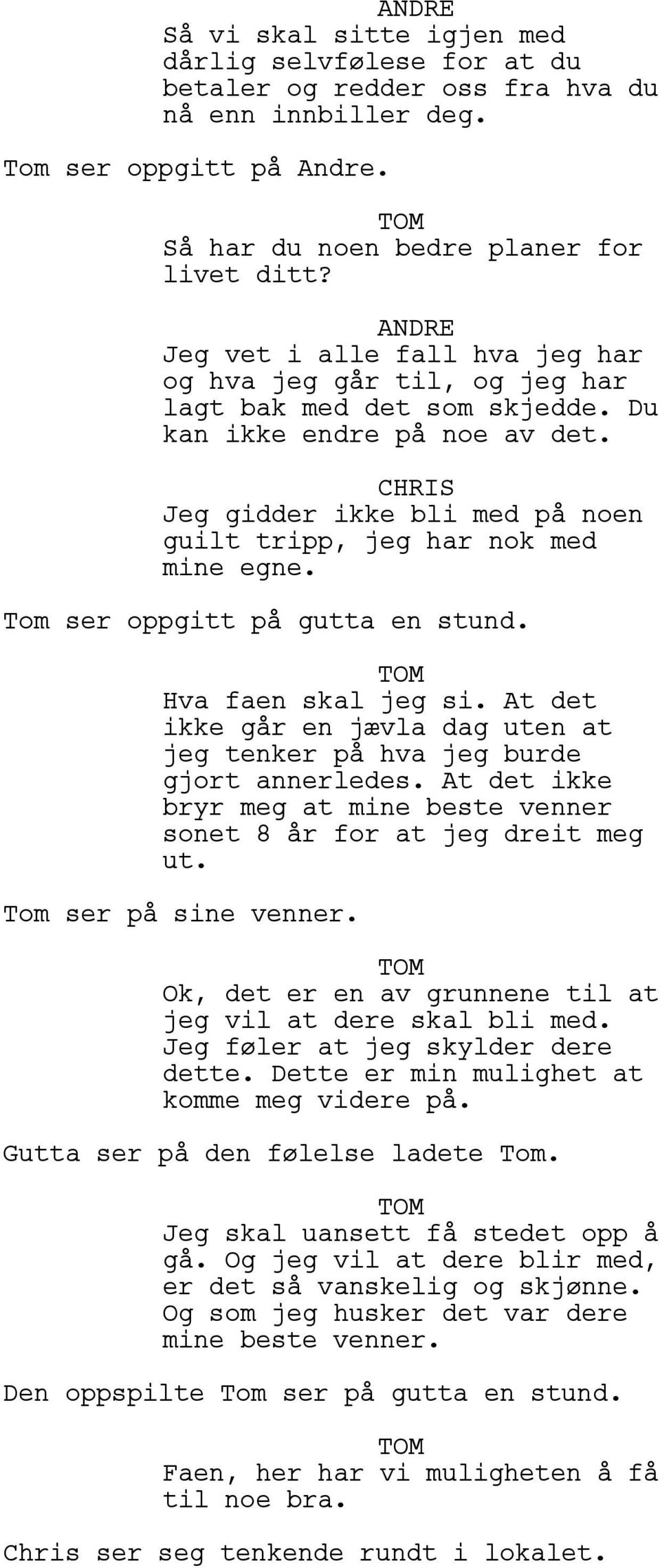 Tom ser oppgitt på gutta en stund. Hva faen skal jeg si. At det ikke går en jævla dag uten at jeg tenker på hva jeg burde gjort annerledes.