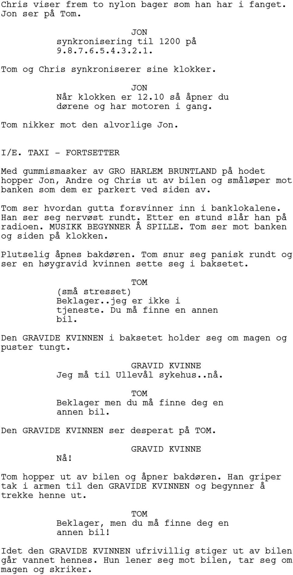 TAXI - FORTSETTER Med gummismasker av GRO HARLEM BRUNTLAND på hodet hopper Jon, Andre og Chris ut av bilen og småløper mot banken som dem er parkert ved siden av.